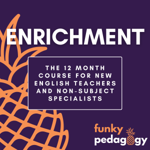 Enrichment: for non subject specialists and new English Teachers